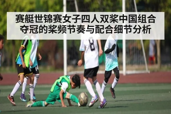 赛艇世锦赛女子四人双桨中国组合夺冠的桨频节奏与配合细节分析